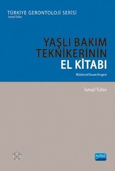 Nobel Yayınları Yaşlı Bakım Tekniklerinin El Kitabı Bütünsel İnsan İmgesi