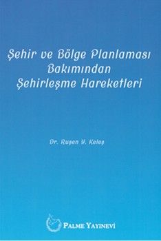 Palme Yayınları Şehir ve Bölge Planlaması Bakımından Şehirleşme Hareketleri