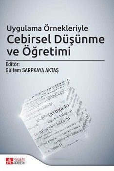 Pegem Akademi Uygulama Örnekleriyle Cebirsel Düşünme ve Öğretimi